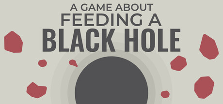关于喂养黑洞的游戏/A Game About Feeding A Black Hole